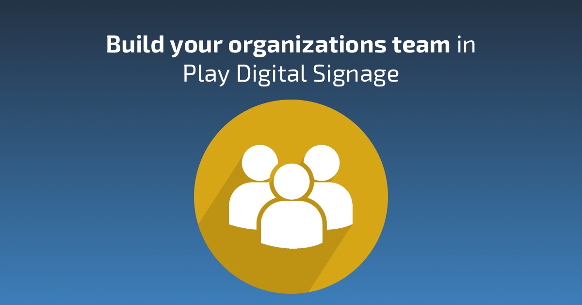 Build your organizations team in Play Digital Signage