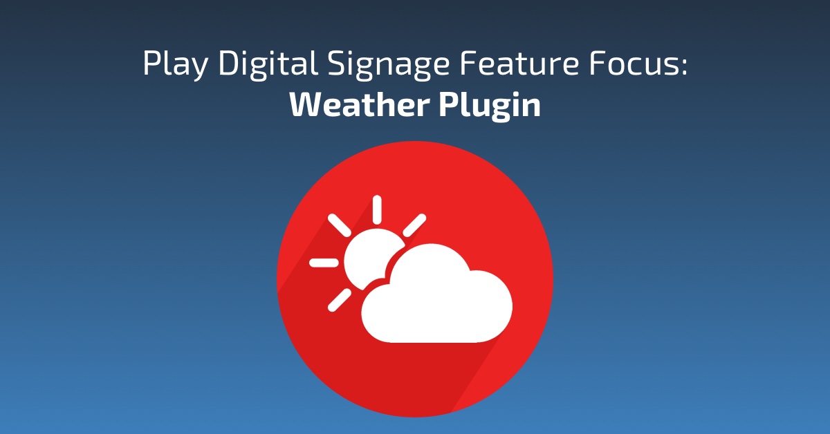 Play Digital Signage Feature Focus- Weather Plugin